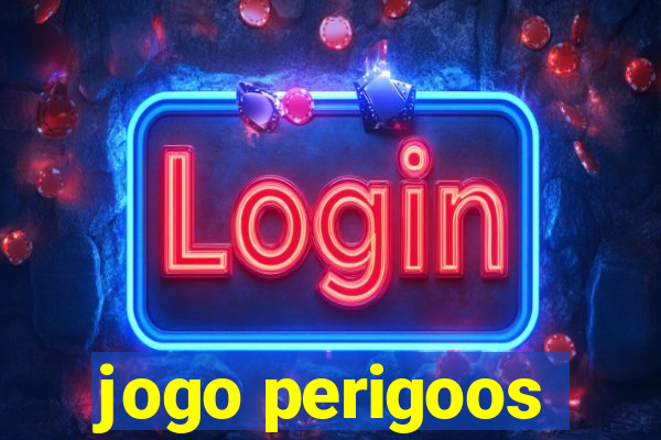 jogo perigoos